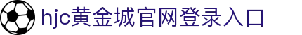 HJC黄金城·集团(中国区)唯一官方网站